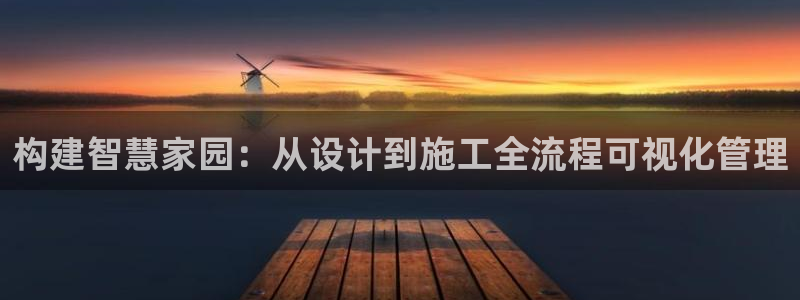 安信12平台开户：构建智慧家园：从设计到施工全流程可视化管理