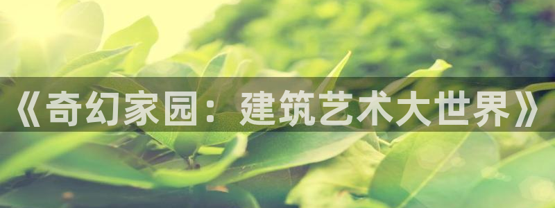 安信12登录地址：《奇幻家园：建筑艺术大世界》