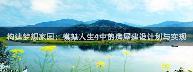 安信12官方网站查询：构建梦想家园：模拟人生4中的房屋建设计划与实现