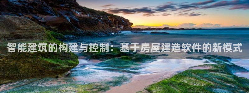 安信12娱乐招商探索空间：智能建筑的构建与控制：基于房屋建造软件的新模式