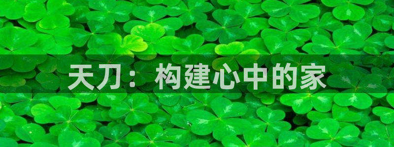 安信12真假：天刀：构建心中的家