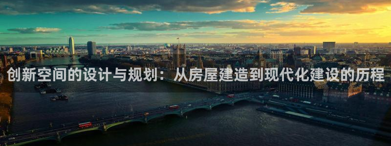 安信12招商：创新空间的设计与规划：从房屋建造到现代化建设的历程