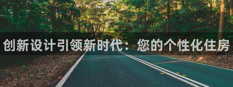 安信12娱乐招商探索空间：创新设计引领新时代：您的个性化住房