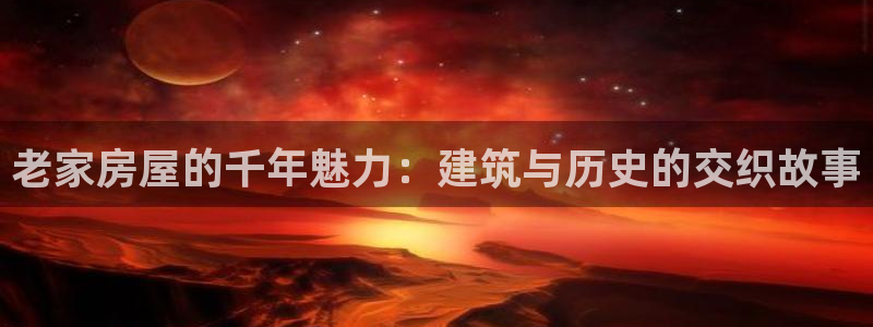 安信esp12：老家房屋的千年魅力：建筑与历史的交织故事