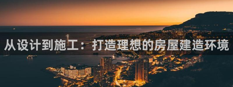 安信锐赢134号12月：从设计到施工：打造理想的房屋建造环境