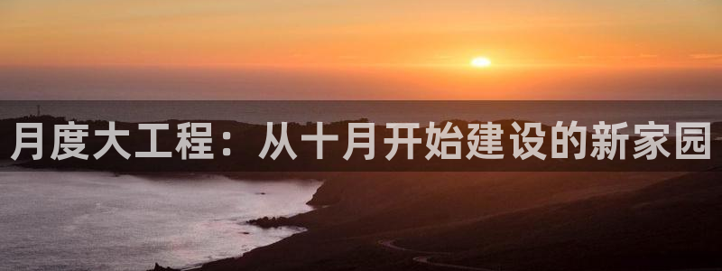 安信4娱乐去55 12：月度大工程：从十月开始建设的新家园