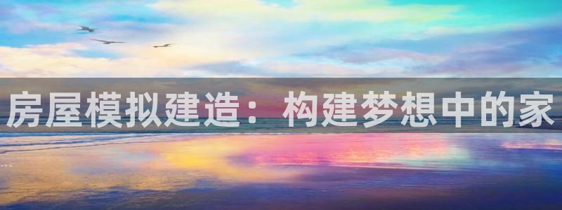 安信卓越12月：房屋模拟建造：构建梦想中的家