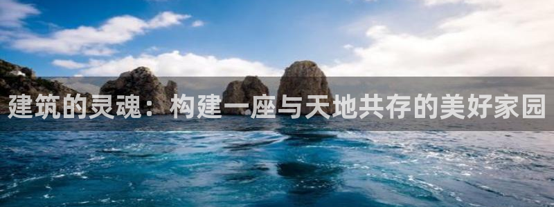 安信12平台的网址：建筑的灵魂：构建一座与天地共存的美好家园