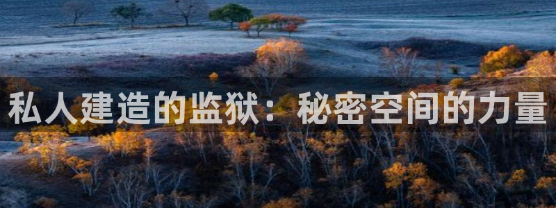 安信12平台下载：私人建造的监狱：秘密空间的力量