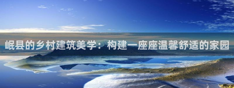 安信12招商：岷县的乡村建筑美学：构建一座座温馨舒适的家园