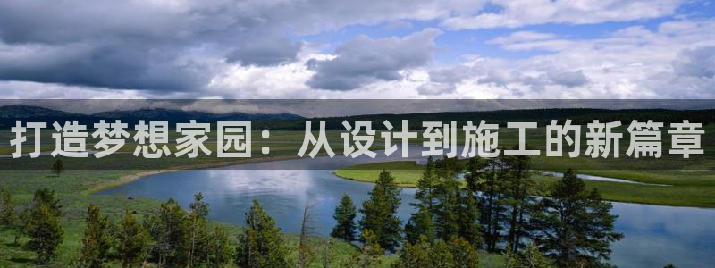 安信12平台可靠吗：打造梦想家园：从设计到施工的新篇章