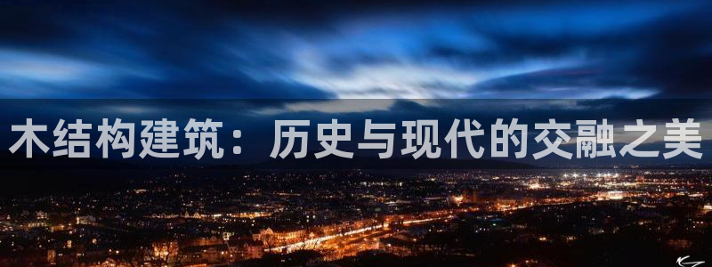 安信12平台怎么样：木结构建筑：历史与现代的交融之美